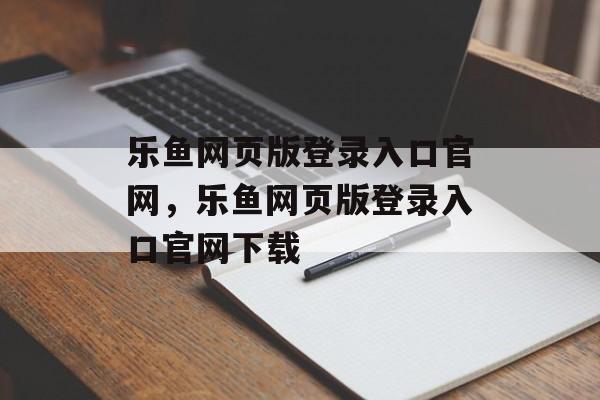 乐鱼网页版登录入口官网，乐鱼网页版登录入口官网下载