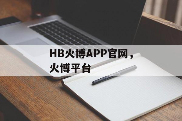 HB火博APP官网，火博平台