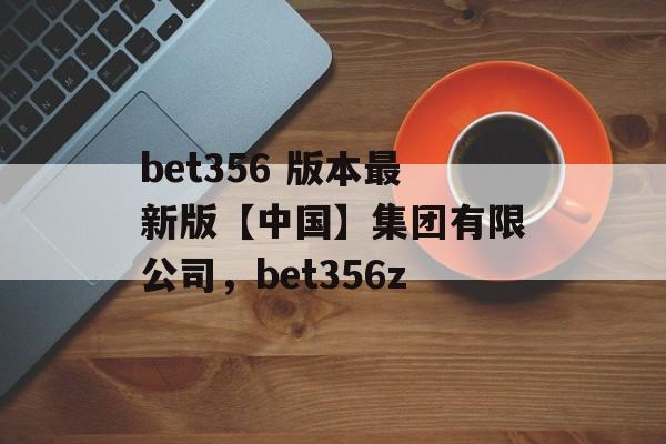 bet356 版本最新版【中国】集团有限公司，bet356z